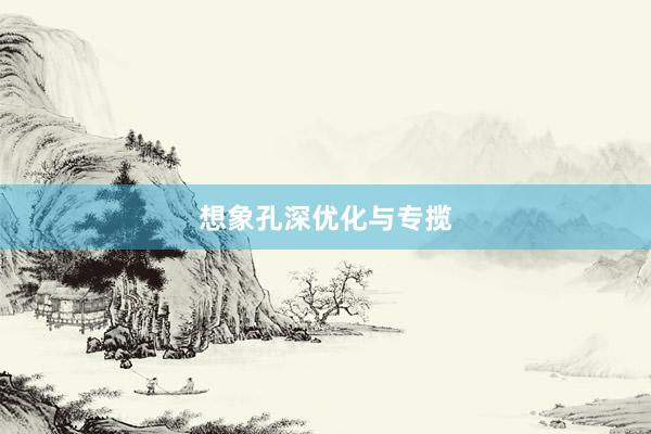 想象孔深优化与专揽